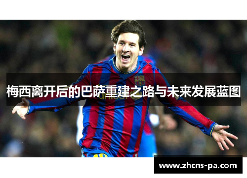 梅西离开后的巴萨重建之路与未来发展蓝图