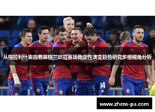 从格拉利什表现看英格兰欧冠赛场稳定性演变趋势研究多维视角分析