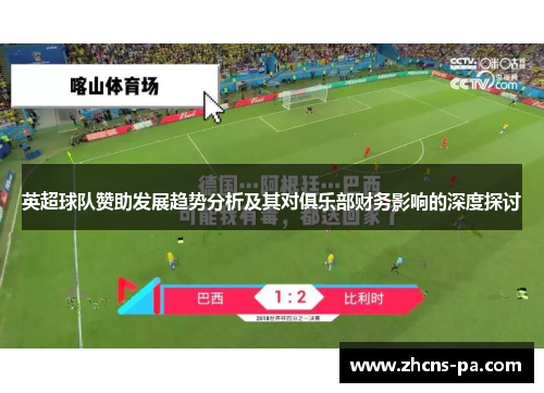英超球队赞助发展趋势分析及其对俱乐部财务影响的深度探讨