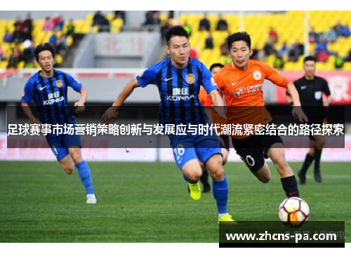足球赛事市场营销策略创新与发展应与时代潮流紧密结合的路径探索